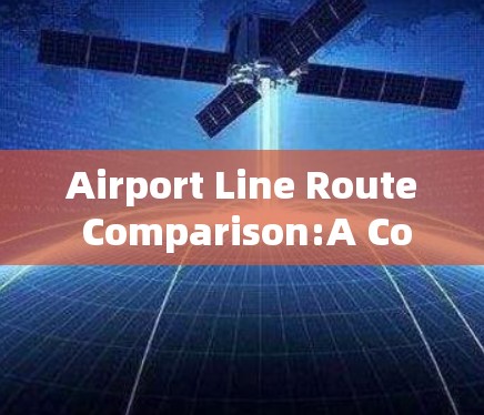 Airport Line Route Comparison:A Comprehensive Analysis