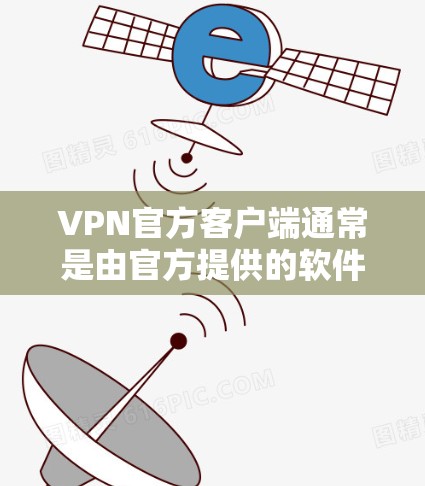 VPN官方客户端通常是由官方提供的软件或服务，为用户提供安全、便捷的VPN体验。以下是一些常见的VPN官方客户端及其安装方法