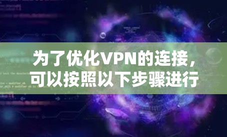 为了优化VPN的连接，可以按照以下步骤进行