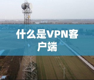 什么是VPN客户端