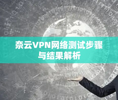 奈云VPN网络测试步骤与结果解析