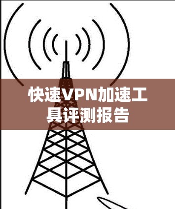 快速VPN加速工具评测报告