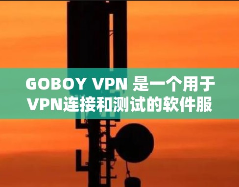 GOBOY VPN 是一个用于VPN连接和测试的软件服务。如果你正在测试 GOBOY VPN 的性能，以下是一个详细的性能测试指南，帮助你了解其实际表现