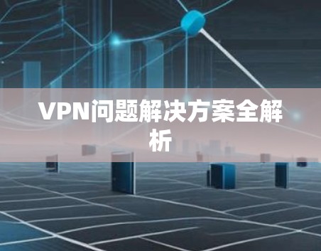 VPN问题解决方案全解析