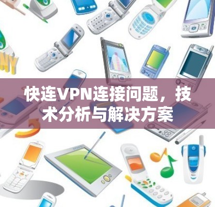 快连VPN连接问题，技术分析与解决方案