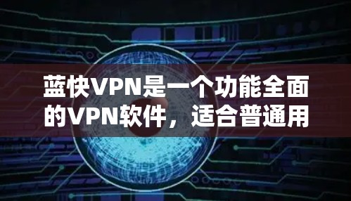 蓝快VPN是一个功能全面的VPN软件，适合普通用户和高级用户。以下是使用蓝快VPN的教程步骤