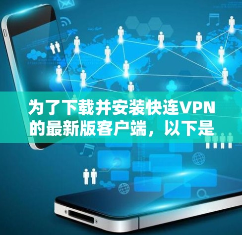 为了下载并安装快连VPN的最新版客户端，以下是一个清晰的步骤指南