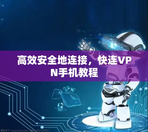 高效安全地连接，快连VPN手机教程