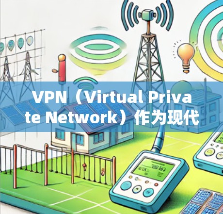 VPN（Virtual Private Network）作为现代网络技术的产物，其安全保护是一个重要的议题。以下是从技术、环境监控、安全措施和反间谍等角度对VPN安全保护进行的全面分析