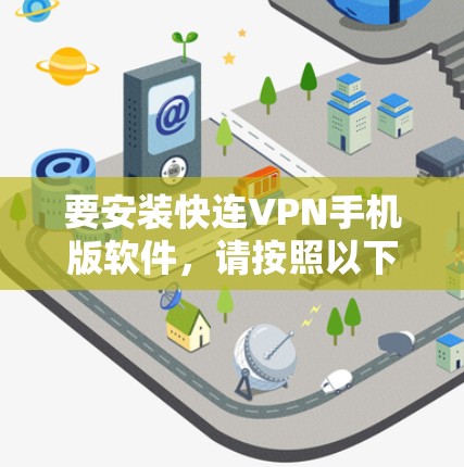 要安装快连VPN手机版软件，请按照以下步骤操作