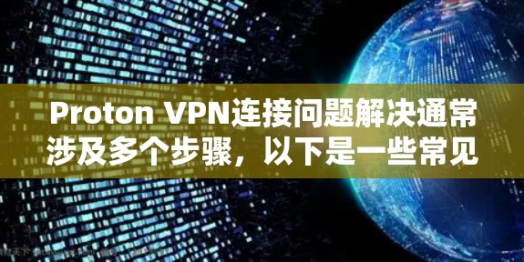 Proton VPN连接问题解决通常涉及多个步骤，以下是一些常见问题和解决方法