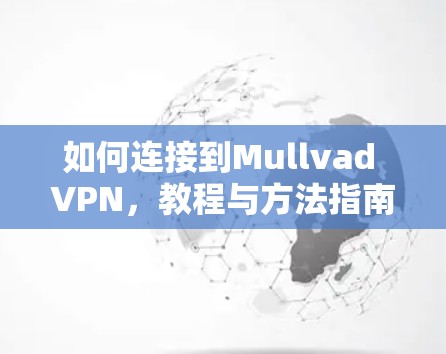 如何连接到Mullvad VPN，教程与方法指南