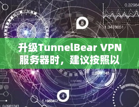 升级TunnelBear VPN服务器时，建议按照以下步骤进行