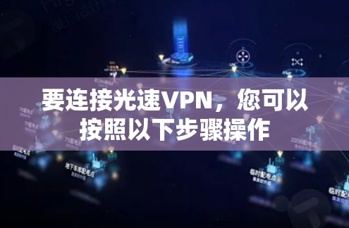 要连接光速VPN，您可以按照以下步骤操作