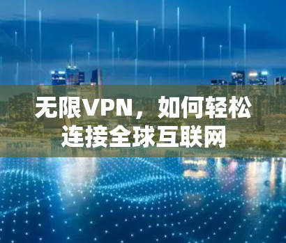 无限VPN，如何轻松连接全球互联网