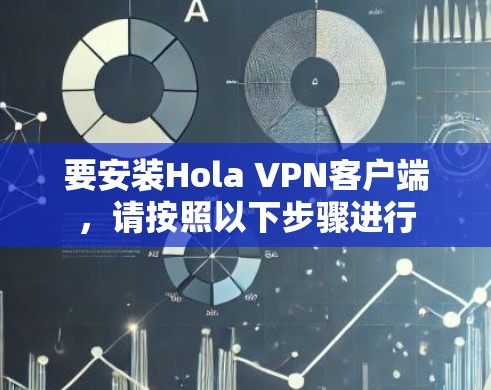 要安装Hola VPN客户端，请按照以下步骤进行
