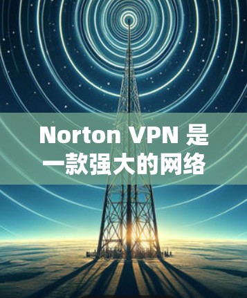 Norton VPN 是一款强大的网络过滤软件，提供安全、加密的网络访问体验。它通过多种安全措施保护你的网络，确保你的数据和隐私不受侵害。以下是一些关键的安全保护措施