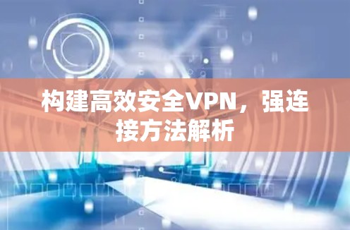 构建高效安全VPN，强连接方法解析