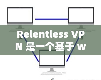 Relentless VPN 是一个基于 wolfish 技术的高速 VPN 解决方案，以其快速的连接速度和稳定的安全性著称。以下是关于 Relentless VPN 的速度分析