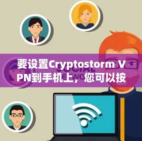 要设置Cryptostorm VPN到手机上，您可以按照以下步骤操作