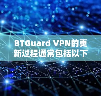 BTGuard VPN的更新过程通常包括以下几个步骤