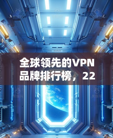 全球领先的VPN品牌排行榜，226年最新发布