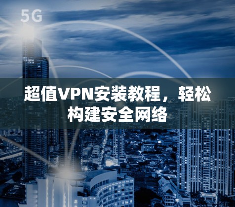 超值VPN安装教程，轻松构建安全网络