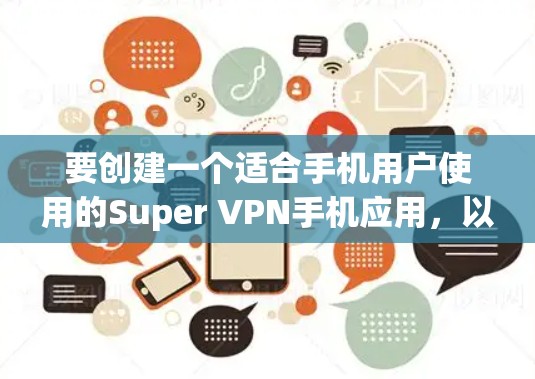 要创建一个适合手机用户使用的Super VPN手机应用，以下是一个详细的结构和功能说明