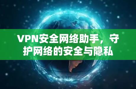 VPN安全网络助手，守护网络的安全与隐私