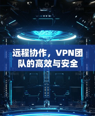 远程协作，VPN团队的高效与安全