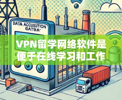 VPN留学网络软件是便于在线学习和工作的工具，涵盖国内和国外多种选择。以下是详细的步骤和建议