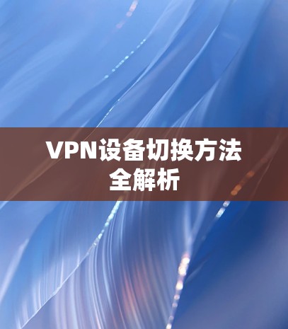 VPN设备切换方法全解析