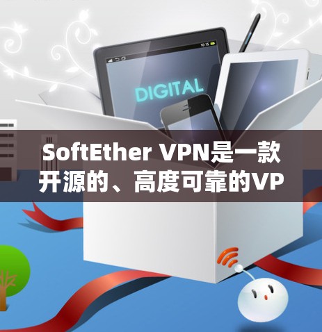 SoftEther VPN是一款开源的、高度可靠的VPN解决方案，旨在提供安全、可靠和灵活的网络连接体验。以下是对SoftEther VPN功能的详细介绍