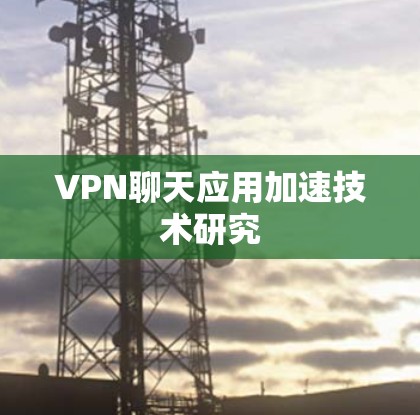 VPN聊天应用加速技术研究