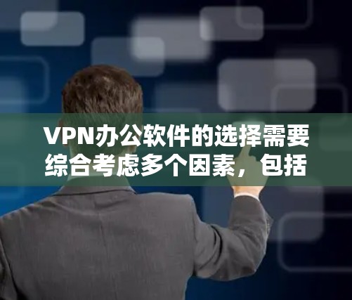 VPN办公软件的选择需要综合考虑多个因素，包括功能、安全性和兼容性。以下是根据您的需求和情况进行的推荐