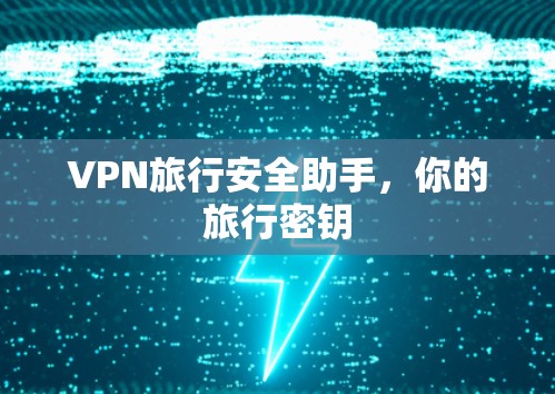 VPN旅行安全助手，你的旅行密钥