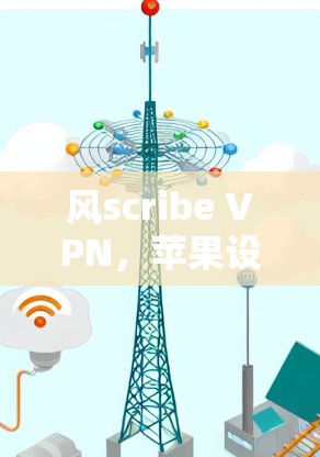 风scribe VPN，苹果设备上的高效VPN解决方案