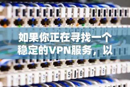 如果你正在寻找一个稳定的VPN服务，以下是一个综合考虑的因素和推荐