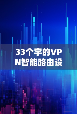 33个字的VPN智能路由设置，提升安全的智慧选择