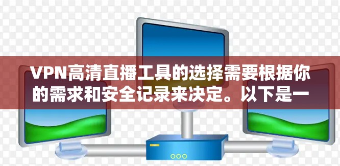 VPN高清直播工具的选择需要根据你的需求和安全记录来决定。以下是一些常见的VPN选择，涵盖了免费和付费功能，以及各自的特点