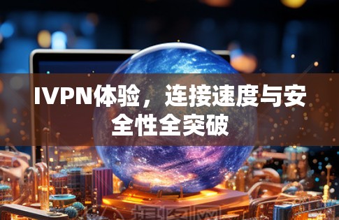 IVPN体验，连接速度与安全性全突破