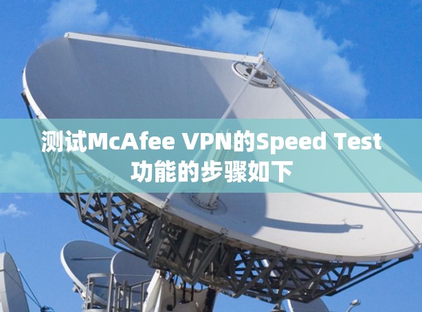 测试McAfee VPN的Speed Test功能的步骤如下
