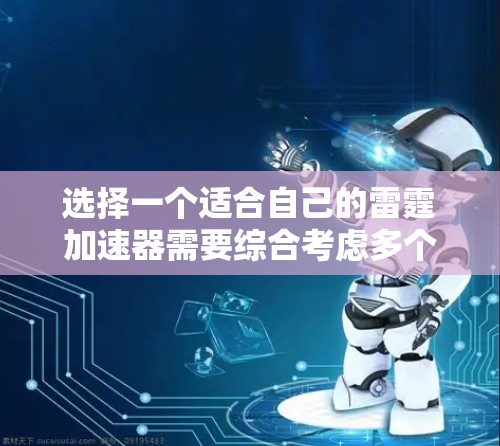 选择一个适合自己的雷霆加速器需要综合考虑多个因素。以下是详细的步骤指南