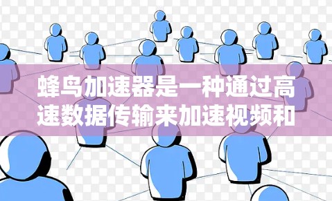 蜂鸟加速器是一种通过高速数据传输来加速视频和语音流的设备，通常与蜂鸟（Bee鸟）品牌配合使用。如果用户在使用蜂鸟加速器时遇到了连接速度慢的问题，可能与以下原因有关