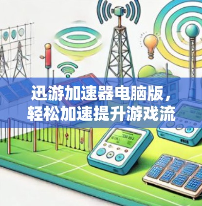 迅游加速器电脑版，轻松加速提升游戏流畅度