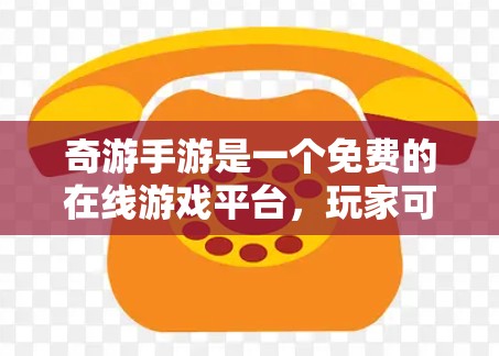 奇游手游是一个免费的在线游戏平台，玩家可以通过下载游戏并使用手机进行游戏体验。奇游加速器是一种常见的游戏优化工具，可以帮助玩家提升游戏性能，使其在手机上运行更流畅