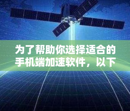 为了帮助你选择适合的手机端加速软件，以下是分步骤的建议