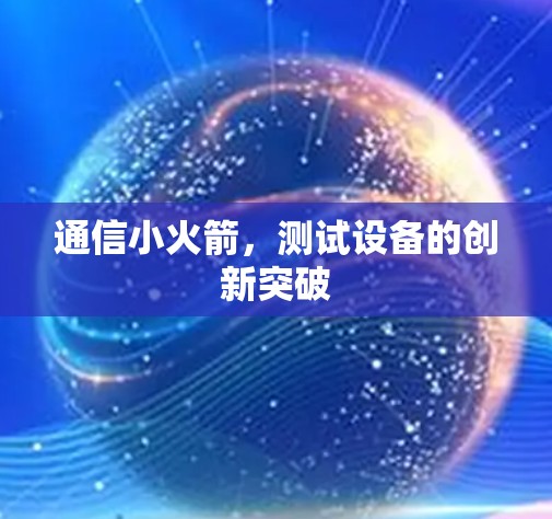 通信小火箭，测试设备的创新突破