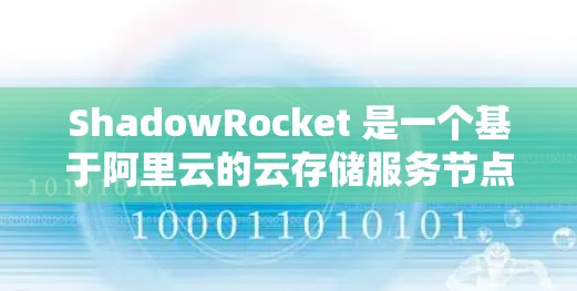 ShadowRocket 是一个基于阿里云的云存储服务节点管理工具，允许用户创建、管理、删除和监控存储节点。以下是ShadowRocket 节点管理的详细步骤