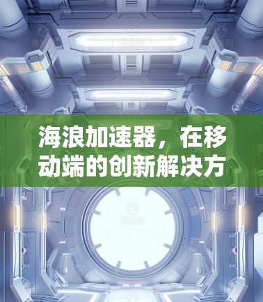 海浪加速器，在移动端的创新解决方案